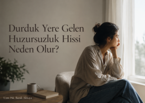 Durduk yere gelen huzursuzluk hissinin psikolojik nedenleri; kaygı, stres, bastırılmış duygular, iç sıkıntısı ve sürekli tetikte olma haliyle ilişkisi.